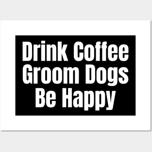 Drink Coffee Groom Dogs Be Happy Posters and Art